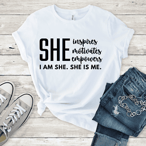 She Inspires, Motivates, Empowers. I am She. She is Me. T-Shirt for Women
